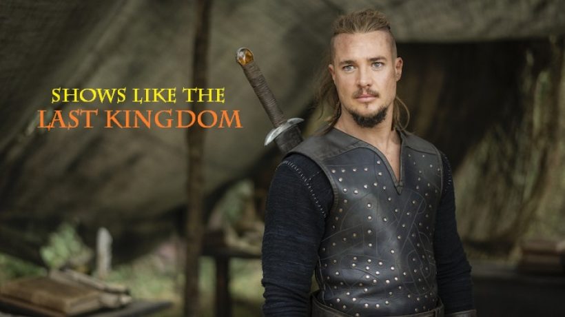 Watch the Shows like the Last Kingdom